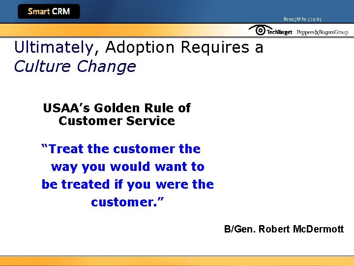Ultimately, Adoption Requires a Culture Change USAA’s Golden Rule of Customer Service “Treat the