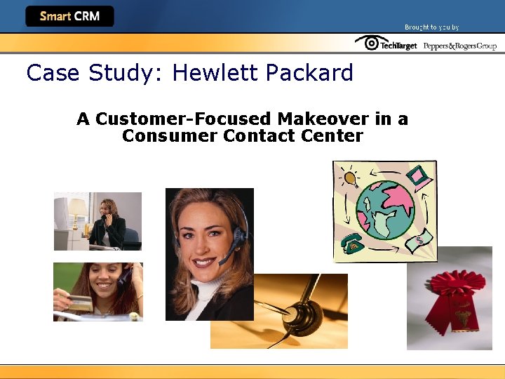 Case Study: Hewlett Packard A Customer-Focused Makeover in a Consumer Contact Center 
