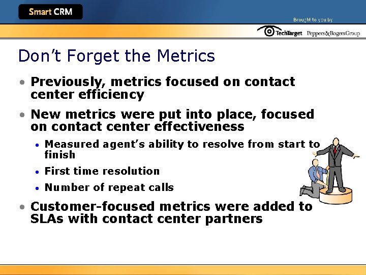 Don’t Forget the Metrics • Previously, metrics focused on contact center efficiency • New