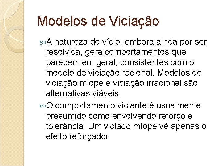 Modelos de Viciação A natureza do vício, embora ainda por ser resolvida, gera comportamentos