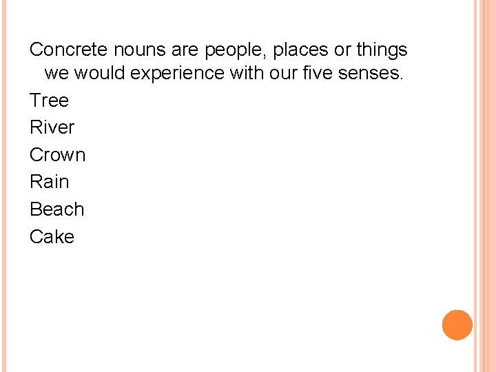 Concrete nouns are people, places or things we would experience with our five senses.