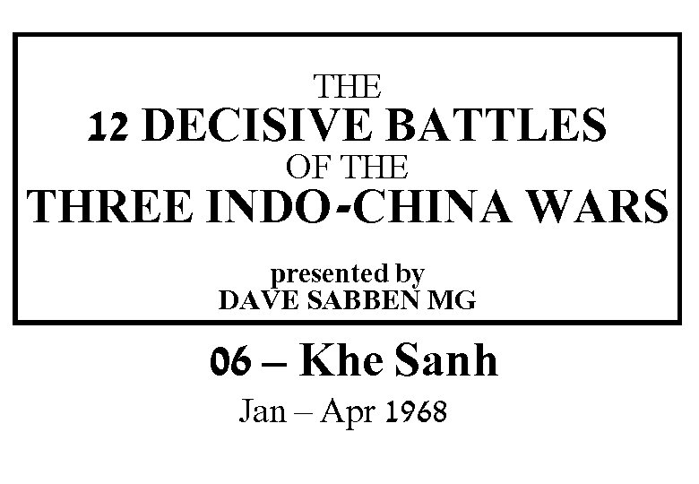 THE 12 DECISIVE BATTLES OF THE THREE INDO-CHINA WARS THIS SLIDE AND PRESENTATION WAS