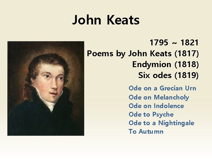 John Keats 1795 ~ 1821 Poems by John Keats (1817) Endymion (1818) Six odes John Keats 1795 ~ 1821 Poems by John Keats (1817) Endymion (1818) Six odes