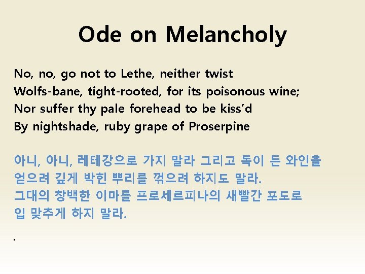 Ode on Melancholy No, no, go not to Lethe, neither twist Wolfs-bane, tight-rooted, for Ode on Melancholy No, no, go not to Lethe, neither twist Wolfs-bane, tight-rooted, for
