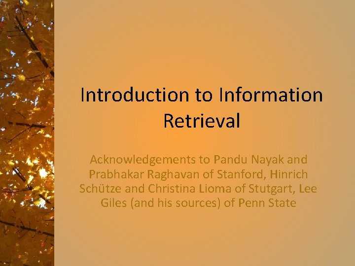 Introduction to Information Retrieval Acknowledgements to Pandu Nayak and Prabhakar Raghavan of Stanford, Hinrich