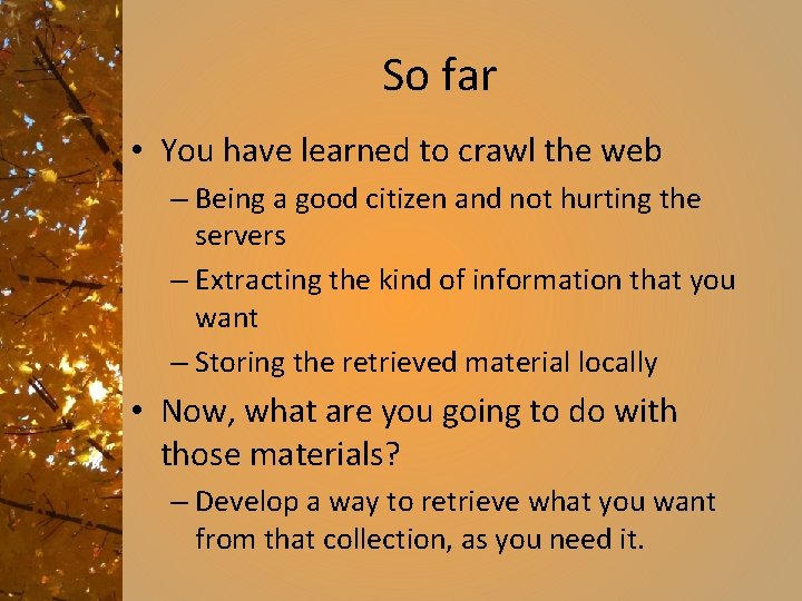 So far • You have learned to crawl the web – Being a good