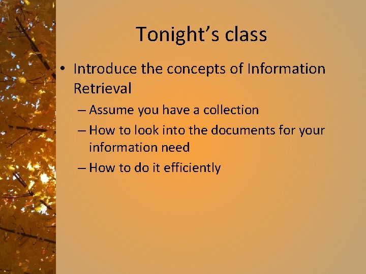 Tonight’s class • Introduce the concepts of Information Retrieval – Assume you have a