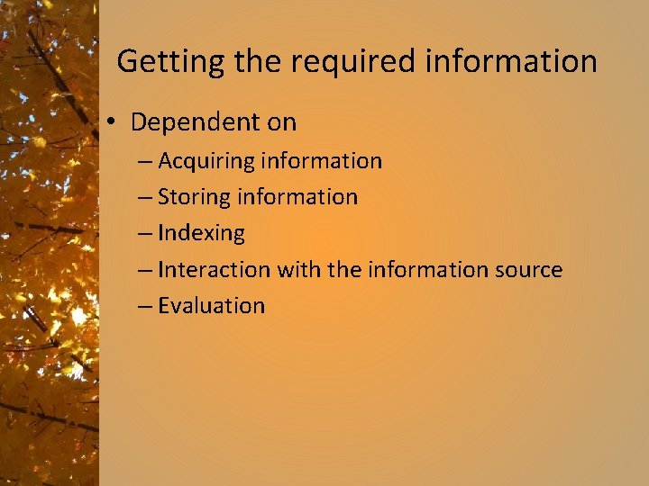Getting the required information • Dependent on – Acquiring information – Storing information –