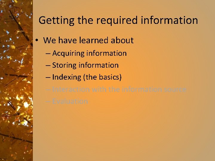 Getting the required information • We have learned about – Acquiring information – Storing