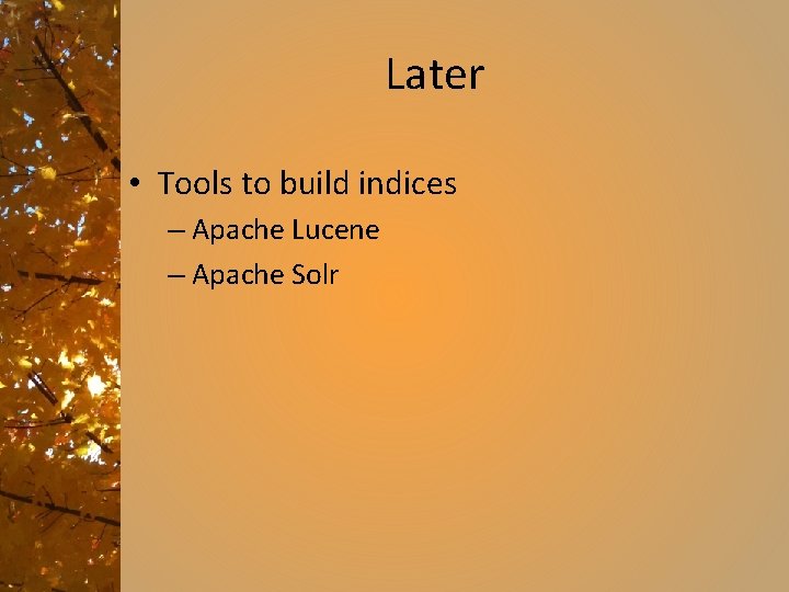 Later • Tools to build indices – Apache Lucene – Apache Solr 