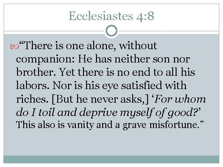 Ecclesiastes 4: 8 “There is one alone, without companion: He has neither son nor