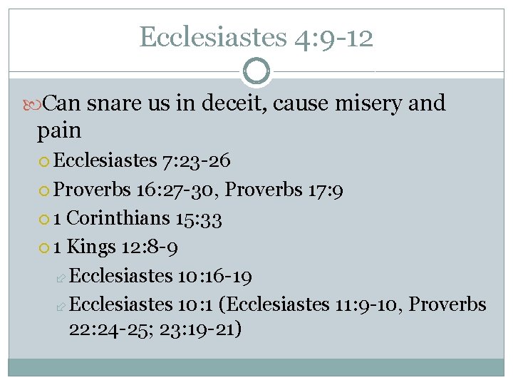 Ecclesiastes 4: 9 -12 Can snare us in deceit, cause misery and pain Ecclesiastes