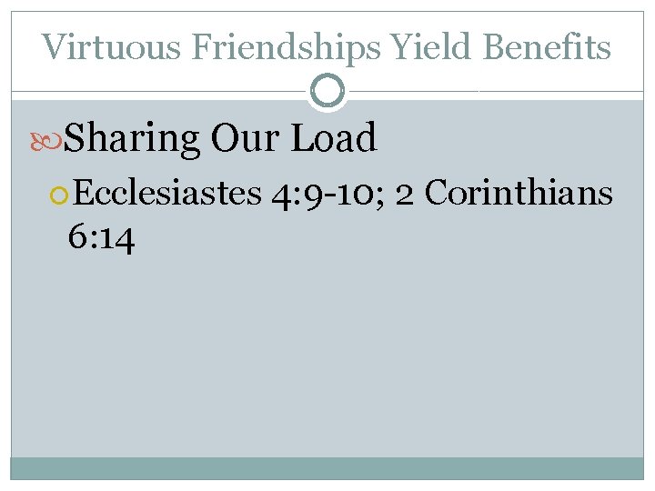 Virtuous Friendships Yield Benefits Sharing Our Load Ecclesiastes 6: 14 4: 9 -10; 2