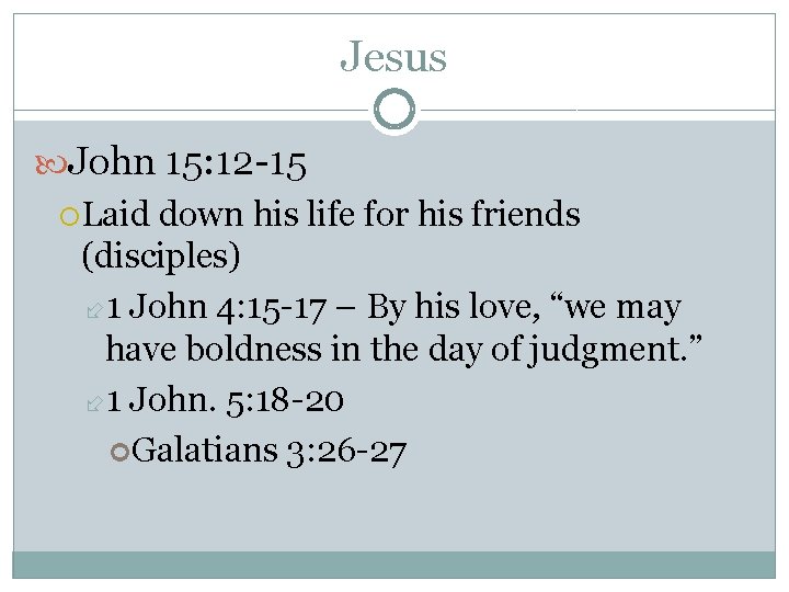 Jesus John 15: 12 -15 Laid down his life for his friends (disciples) 1