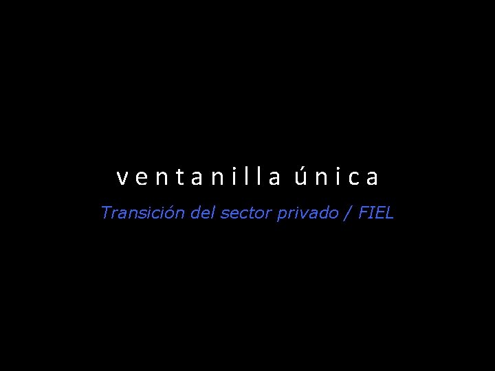 ventanilla única Transición del sector privado / FIEL 