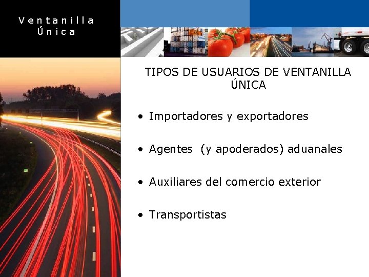 Ventanilla Única TIPOS DE USUARIOS DE VENTANILLA ÚNICA • Importadores y exportadores • Agentes