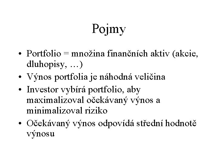 Pojmy • Portfolio = množina finančních aktiv (akcie, dluhopisy, …) • Výnos portfolia je