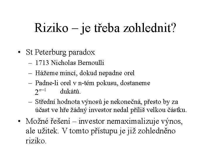 Riziko – je třeba zohlednit? • St Peterburg paradox – 1713 Nicholas Bernoulli –