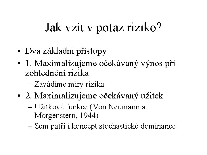 Jak vzít v potaz riziko? • Dva základní přístupy • 1. Maximalizujeme očekávaný výnos