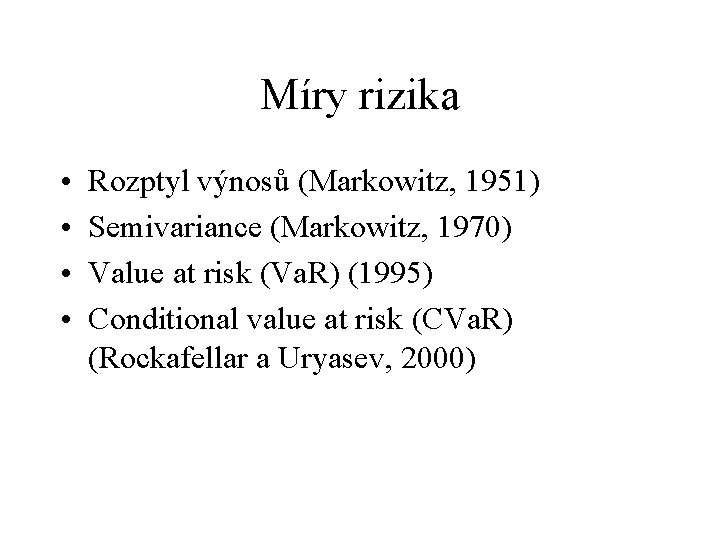 Míry rizika • • Rozptyl výnosů (Markowitz, 1951) Semivariance (Markowitz, 1970) Value at risk