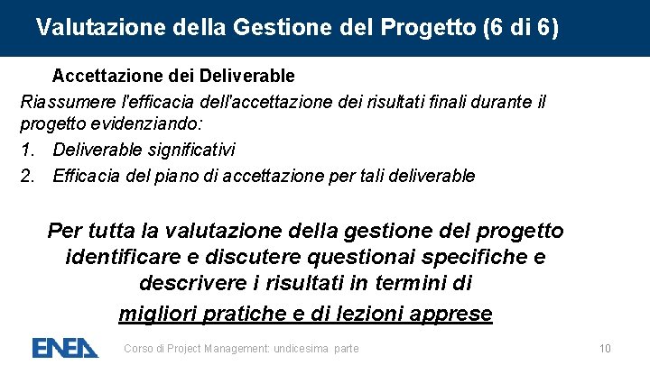Valutazione della Gestione del Progetto (6 di 6) Accettazione dei Deliverable Riassumere l'efficacia dell'accettazione Valutazione della Gestione del Progetto (6 di 6) Accettazione dei Deliverable Riassumere l'efficacia dell'accettazione