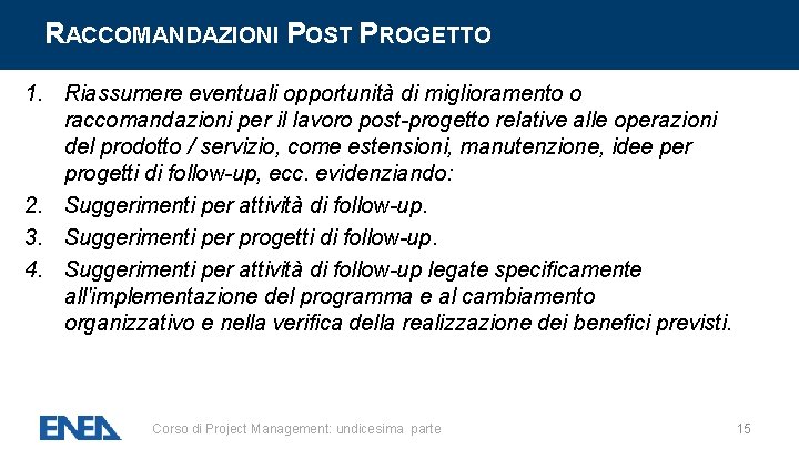 RACCOMANDAZIONI POST PROGETTO 1. Riassumere eventuali opportunità di miglioramento o raccomandazioni per il lavoro RACCOMANDAZIONI POST PROGETTO 1. Riassumere eventuali opportunità di miglioramento o raccomandazioni per il lavoro
