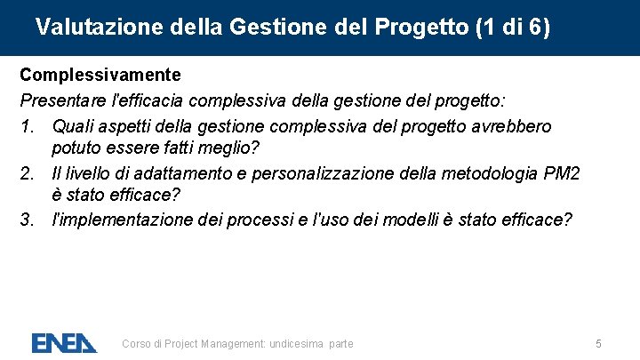 Valutazione della Gestione del Progetto (1 di 6) Complessivamente Presentare l'efficacia complessiva della gestione Valutazione della Gestione del Progetto (1 di 6) Complessivamente Presentare l'efficacia complessiva della gestione