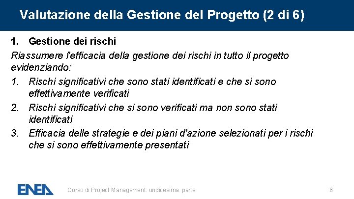 Valutazione della Gestione del Progetto (2 di 6) 1. Gestione dei rischi Riassumere l'efficacia Valutazione della Gestione del Progetto (2 di 6) 1. Gestione dei rischi Riassumere l'efficacia