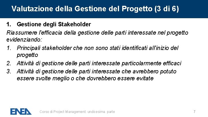 Valutazione della Gestione del Progetto (3 di 6) 1. Gestione degli Stakeholder Riassumere l'efficacia Valutazione della Gestione del Progetto (3 di 6) 1. Gestione degli Stakeholder Riassumere l'efficacia