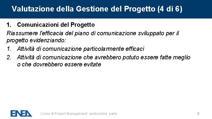 Valutazione della Gestione del Progetto (4 di 6) 1. Comunicazioni del Progetto Riassumere l'efficacia Valutazione della Gestione del Progetto (4 di 6) 1. Comunicazioni del Progetto Riassumere l'efficacia