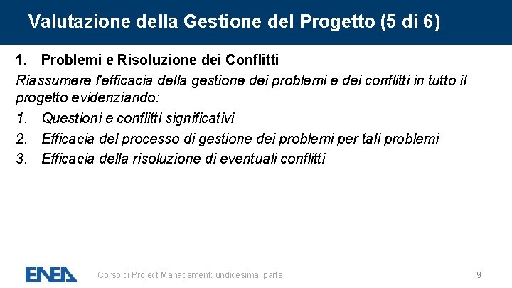 Valutazione della Gestione del Progetto (5 di 6) 1. Problemi e Risoluzione dei Conflitti Valutazione della Gestione del Progetto (5 di 6) 1. Problemi e Risoluzione dei Conflitti