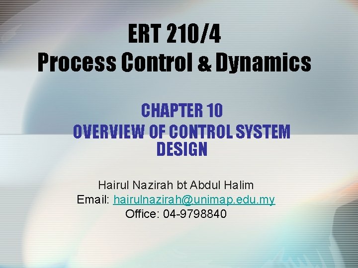 ERT 210/4 Process Control & Dynamics CHAPTER 10 OVERVIEW OF CONTROL SYSTEM DESIGN Hairul