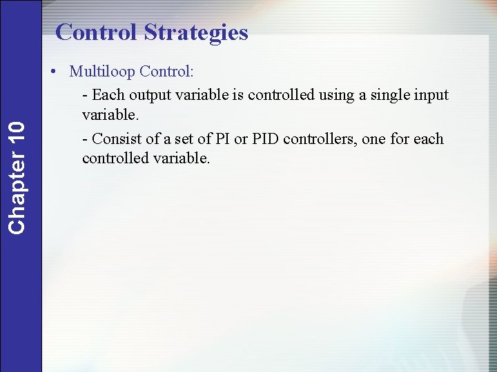 Chapter 10 Control Strategies • Multiloop Control: - Each output variable is controlled using