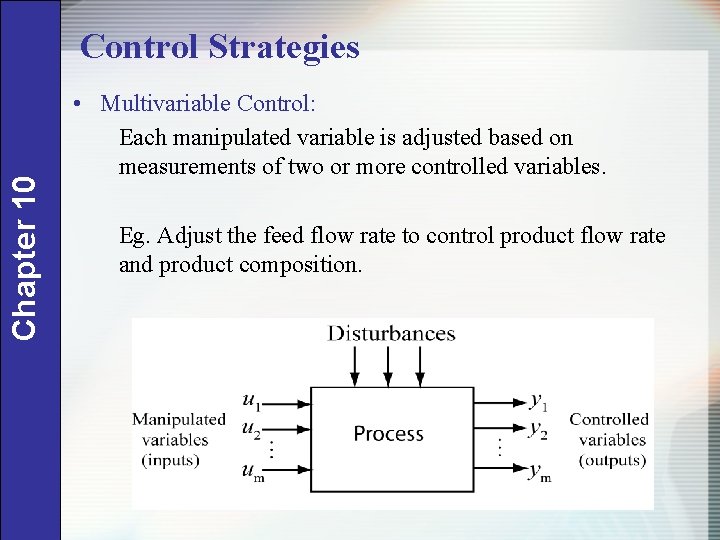 Chapter 10 Control Strategies • Multivariable Control: Each manipulated variable is adjusted based on