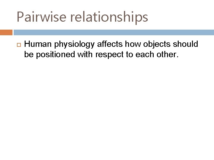 Pairwise relationships Human physiology affects how objects should be positioned with respect to each