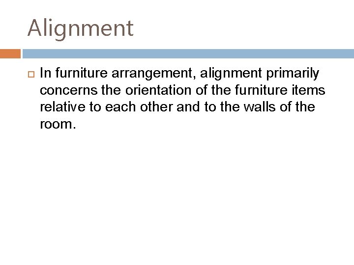 Alignment In furniture arrangement, alignment primarily concerns the orientation of the furniture items relative
