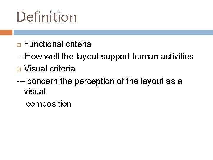 Definition Functional criteria ---How well the layout support human activities Visual criteria --- concern