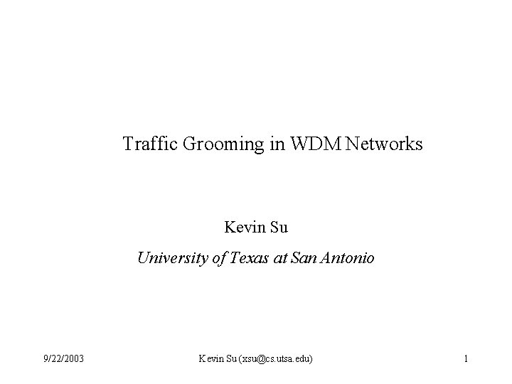 Traffic Grooming in WDM Networks Kevin Su University of Texas at San Antonio 9/22/2003