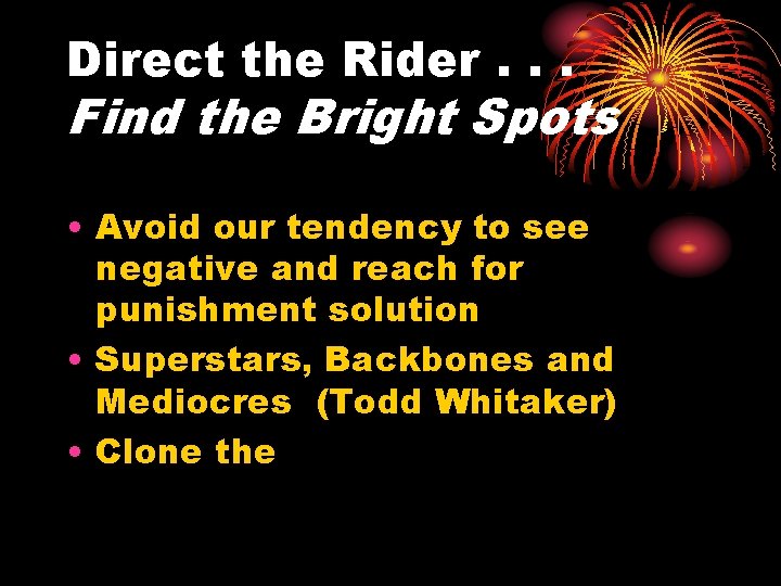 Direct the Rider. . . Find the Bright Spots • Avoid our tendency to