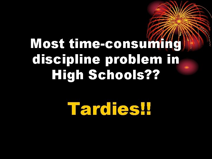 Most time-consuming discipline problem in High Schools? ? Tardies!! 