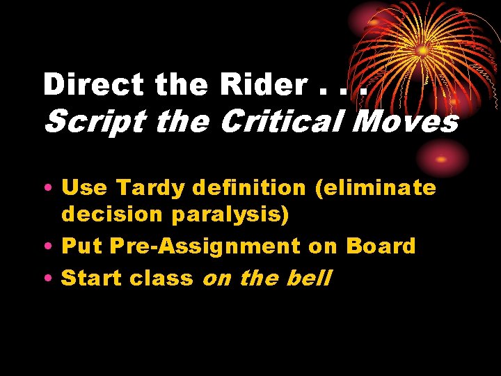 Direct the Rider. . . Script the Critical Moves • Use Tardy definition (eliminate