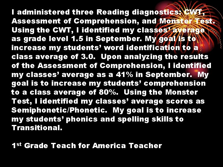I administered three Reading diagnostics: CWT, Assessment of Comprehension, and Monster Test. Using the