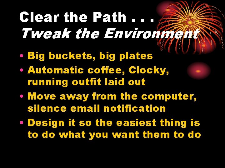 Clear the Path. . . Tweak the Environment • Big buckets, big plates •