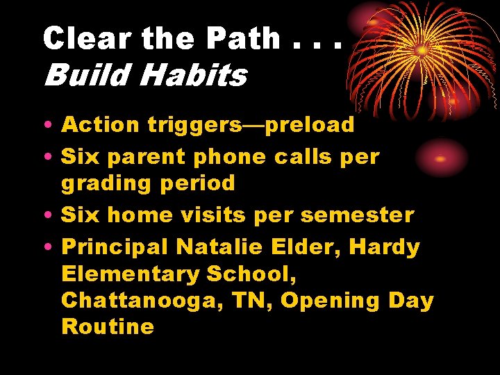 Clear the Path. . . Build Habits • Action triggers—preload • Six parent phone