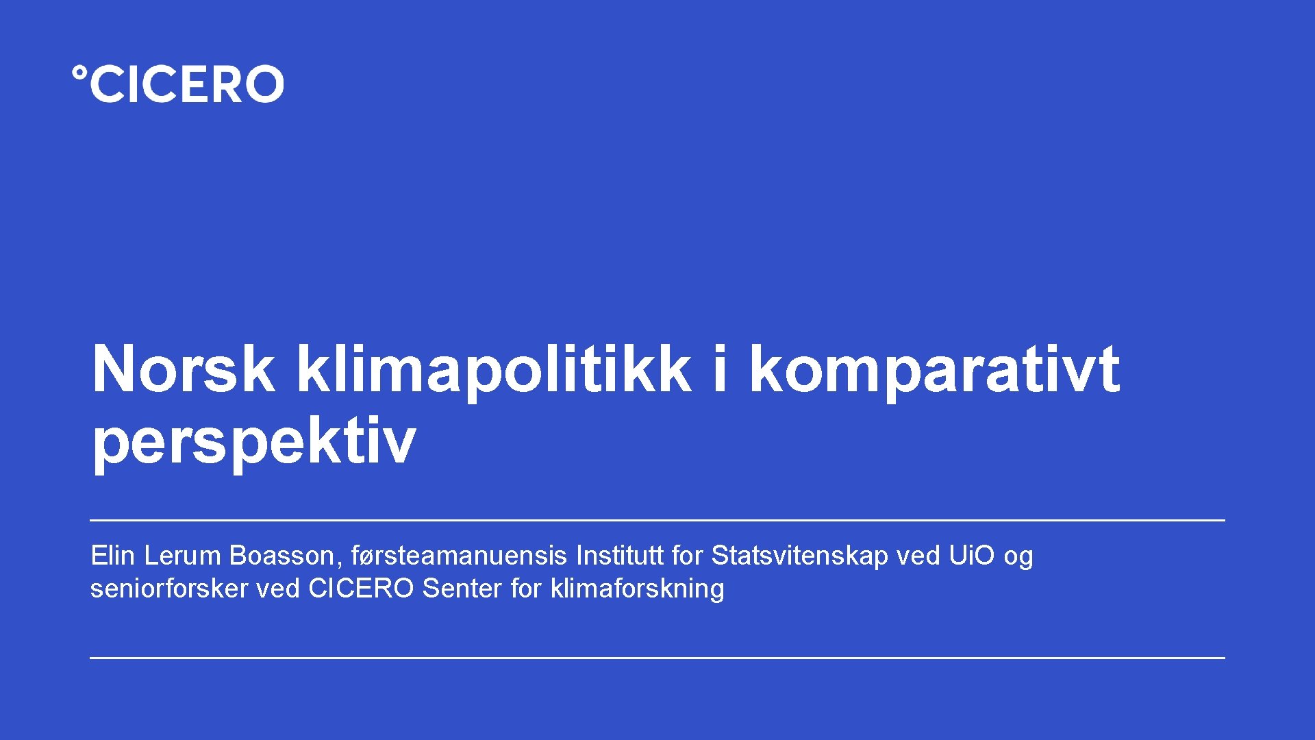 Norsk klimapolitikk i komparativt perspektiv Elin Lerum Boasson, førsteamanuensis Institutt for Statsvitenskap ved Ui.