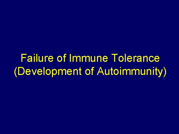 Failure of Immune Tolerance (Development of Autoimmunity) Failure of Immune Tolerance (Development of Autoimmunity)