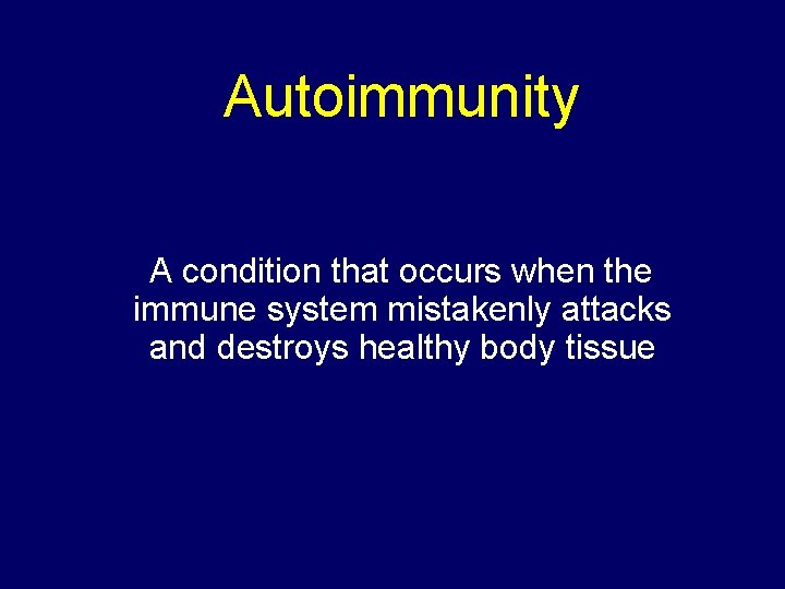 Autoimmunity A condition that occurs when the immune system mistakenly attacks and destroys healthy Autoimmunity A condition that occurs when the immune system mistakenly attacks and destroys healthy