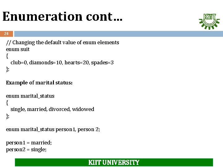 Enumeration cont… 24 // Changing the default value of enum elements enum suit {