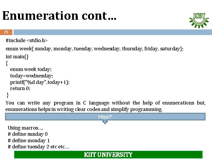 Enumeration cont… 25 #include <stdio. h> enum week{ sunday, monday, tuesday, wednesday, thursday, friday,