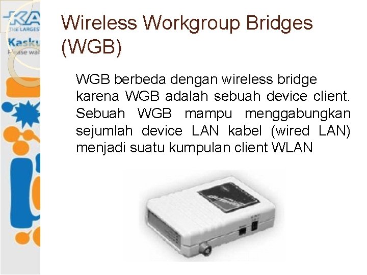 Wireless Workgroup Bridges (WGB) WGB berbeda dengan wireless bridge karena WGB adalah sebuah device